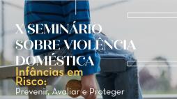 Abertura de Inscrições | X Seminário sobre Violência Doméstica